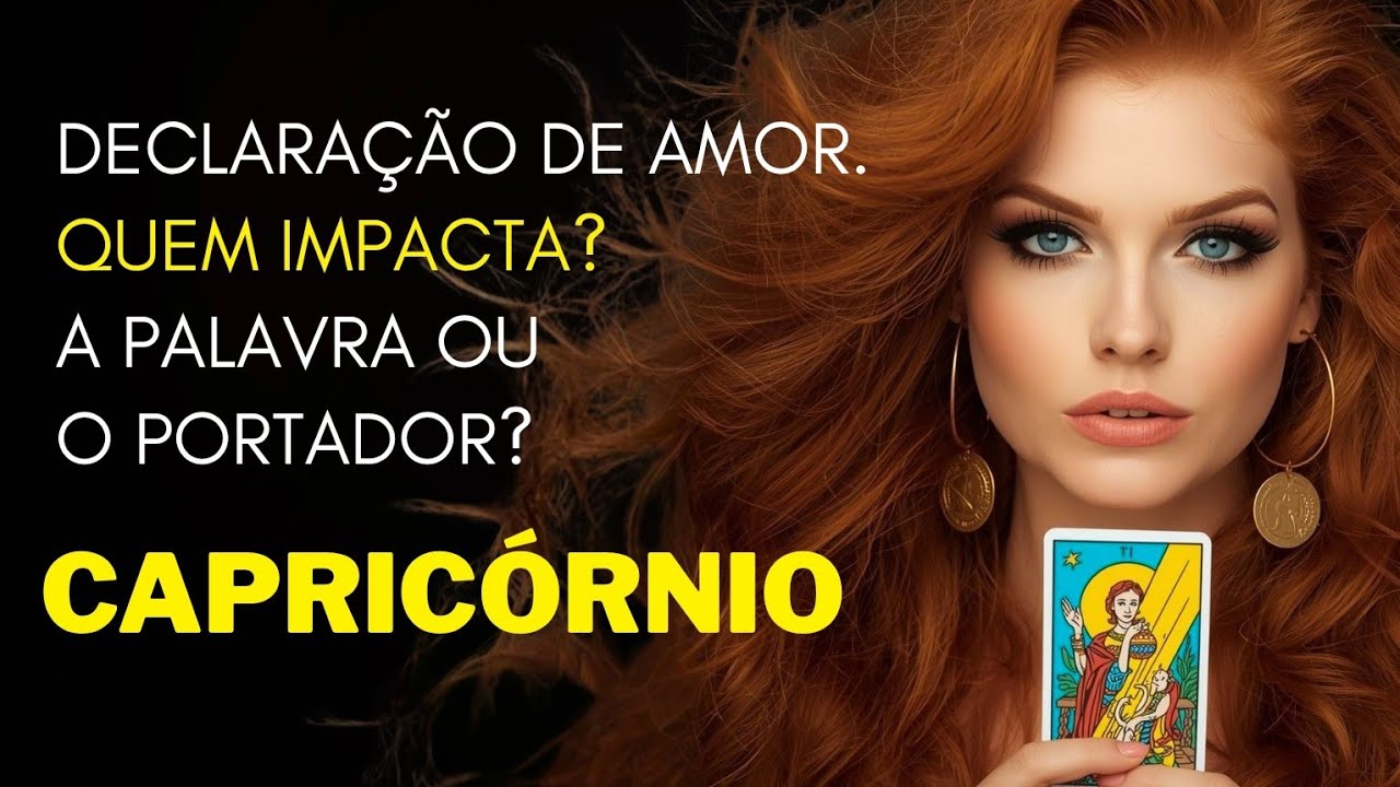 CAPRICÓRNIO ♑ DECLARAÇÃO DE AMOR. QUEM IMPACTA? A PALAVRA OU O PORTADOR?