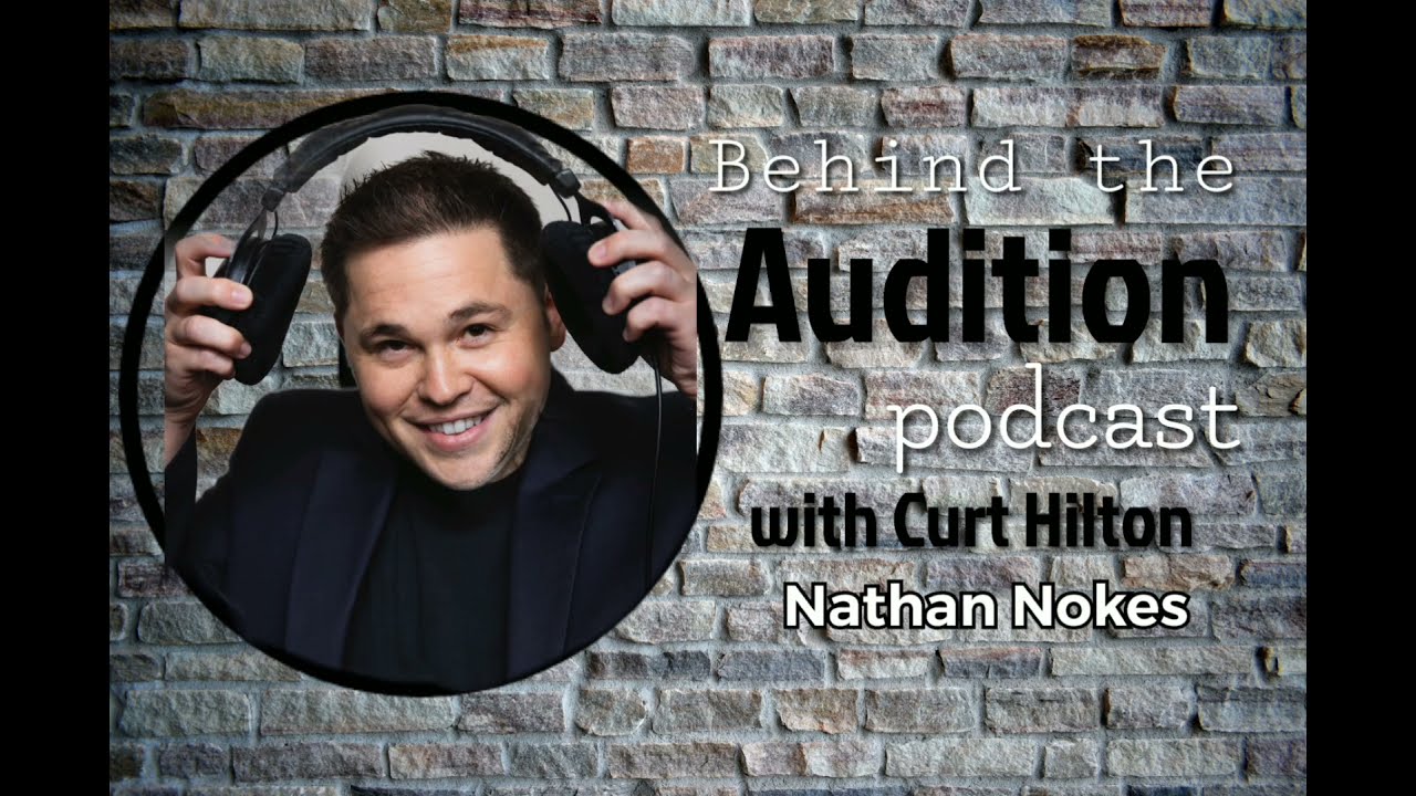 Behind the Audition with Curt Hilton. **Video** Episode 30 Nathan Nokes