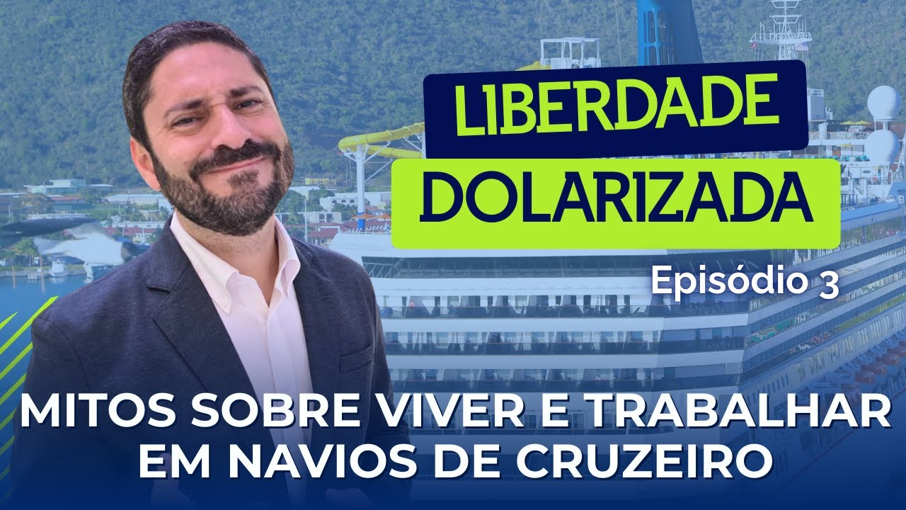 EP03 - 3 MITOS SOBRE VIVER E TRABALHAR EM CRUZEIROS QUE NINGUÉM CONTA | Liberdade Dolarizada