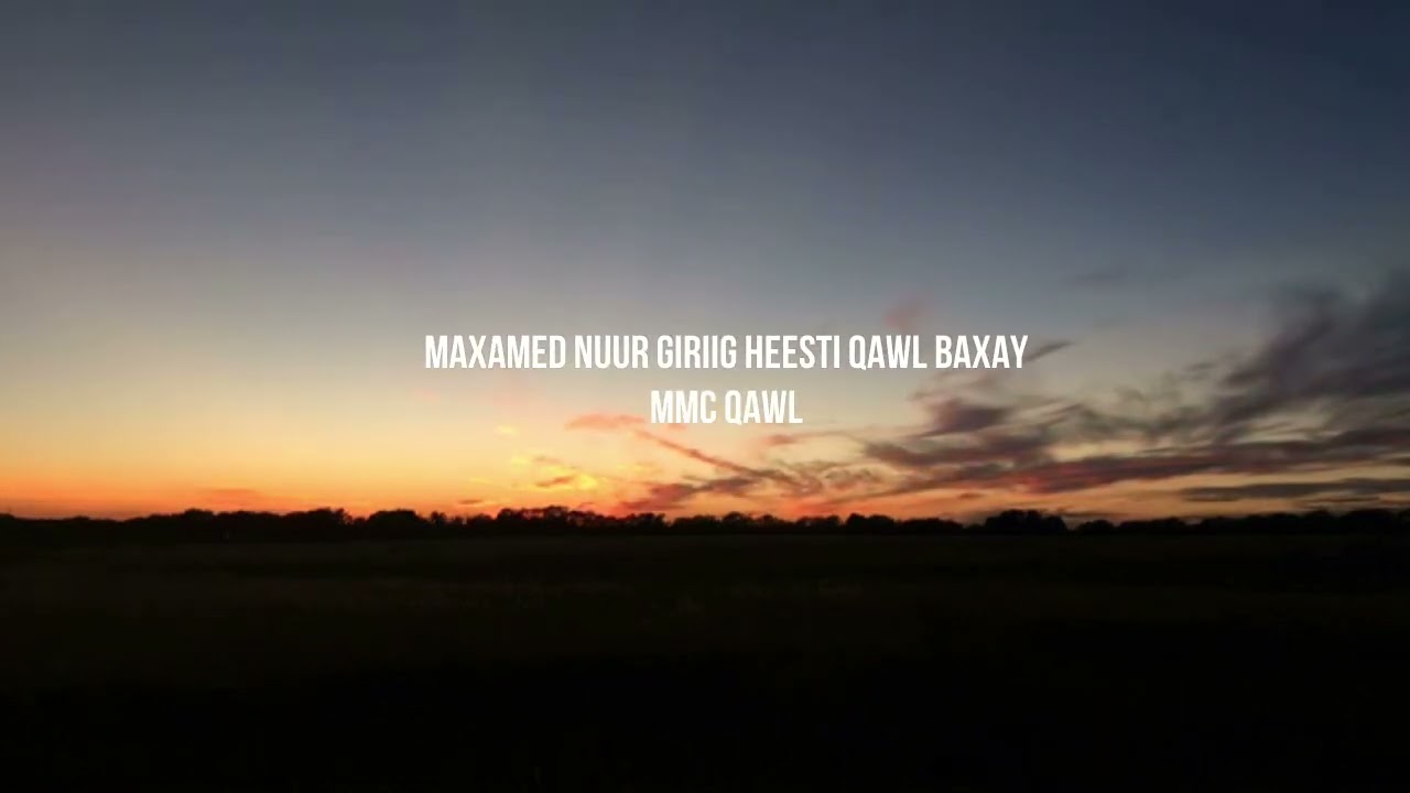 MAXAMED NUUR GIRIIG HEESTI QAWL BAXAY MMC QAWL