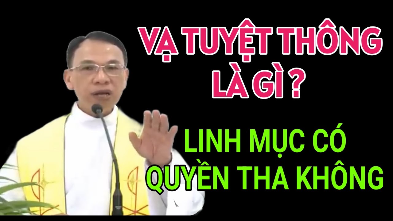 CÁC LINH MỤC CÓ QUYỀN THA VẠ TUYỆT THÔNG ĐƯỢC KHÔNG | CHA NGUYỄN THẾ THỦ GIẢNG & GIẢI ĐÁP THẮC MẮC