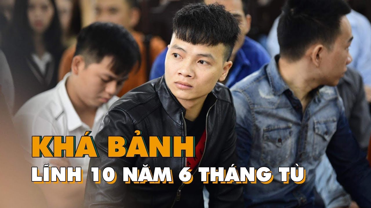 Khá Bảnh lĩnh 10 năm 6 tháng tù