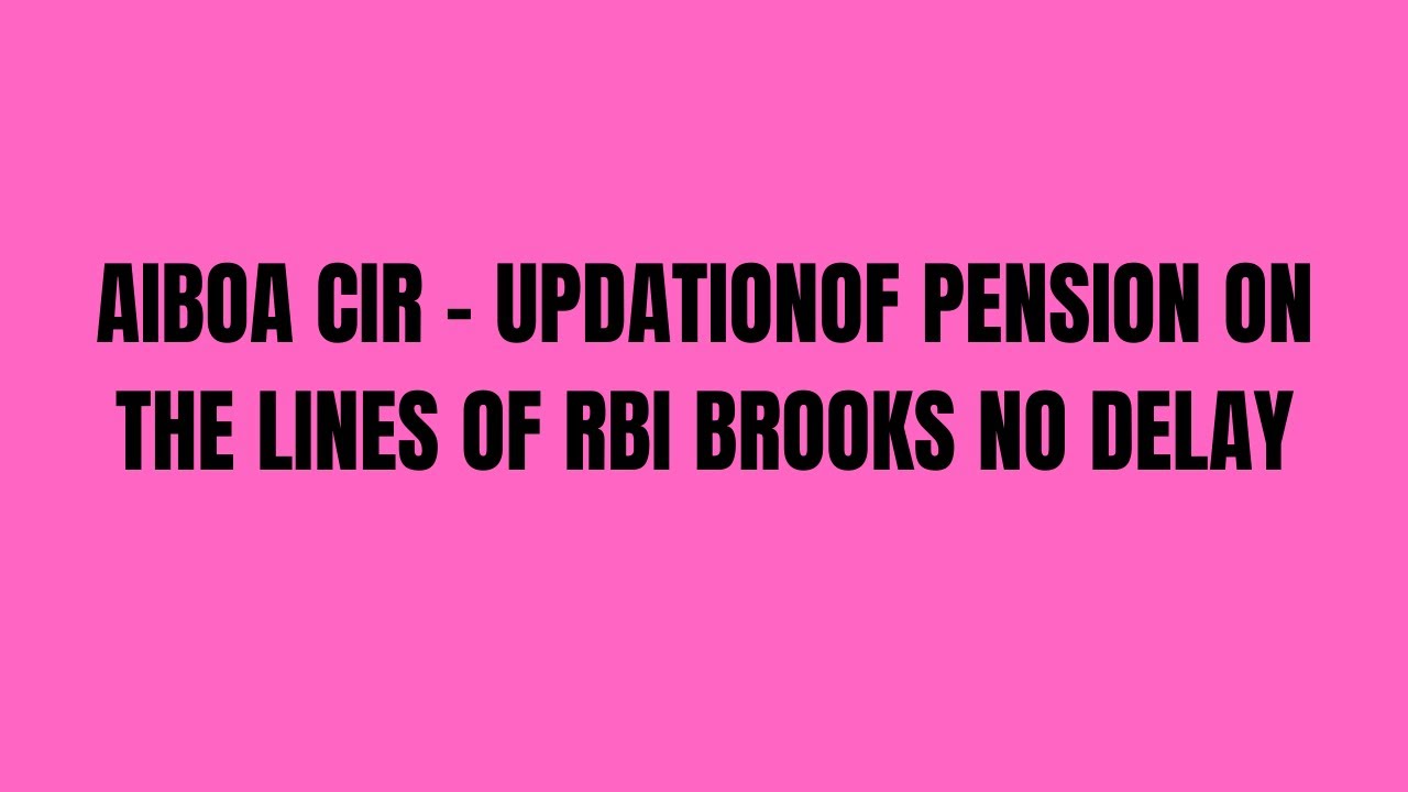 AIBOA CIR - UPDATIONOF PENSION ON THE LINES OF RBI BROOKS NO DELAY