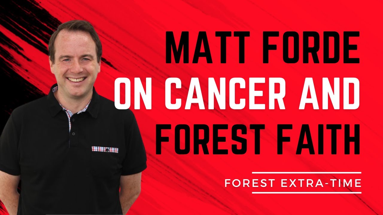 MATT FORDE ON HIS LIFE CHANGING CANCER DIAGNOSIS AND FAITH IN NOTTINGHAM FOREST