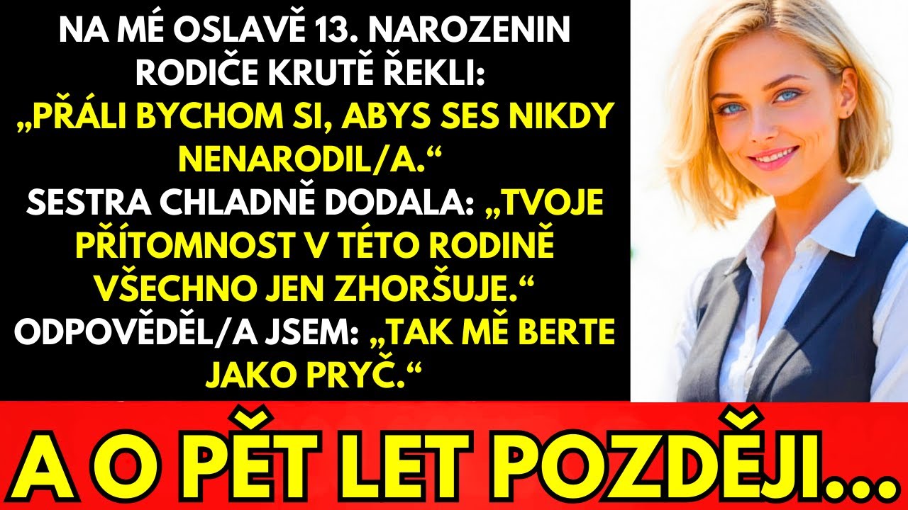 K Mým 13 Narozeninám Řekli Že Si Přáli Abych Se Nenaroďil O Pět Let Později Se Vše Změnilo