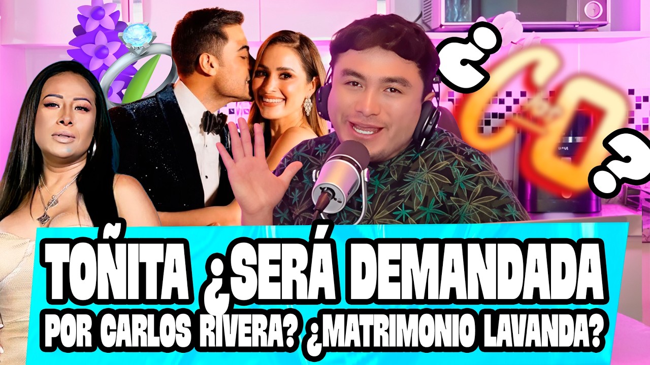 TOÑITA ¿será demandada por CARLOS RIVERA? ¿MATRIMONIO LAVANDA?