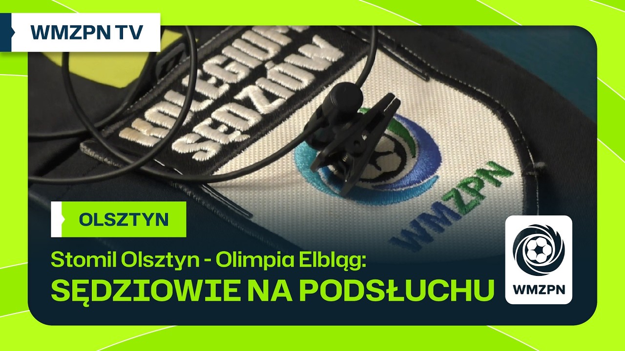 Sędziowie na podsłuchu - Stomil Olsztyn vs Olimpia Elbląg