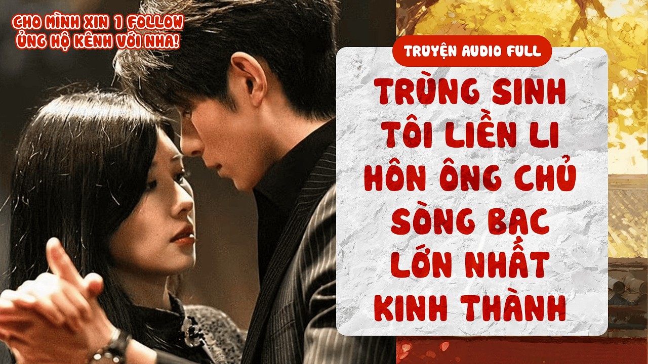 [ TRUYỆN AUDIO FULL ] Trùng Sinh Tôi Liền Li Hôn Ông Chủ Sòng Bạc Lớn Nhất Kinh Thành