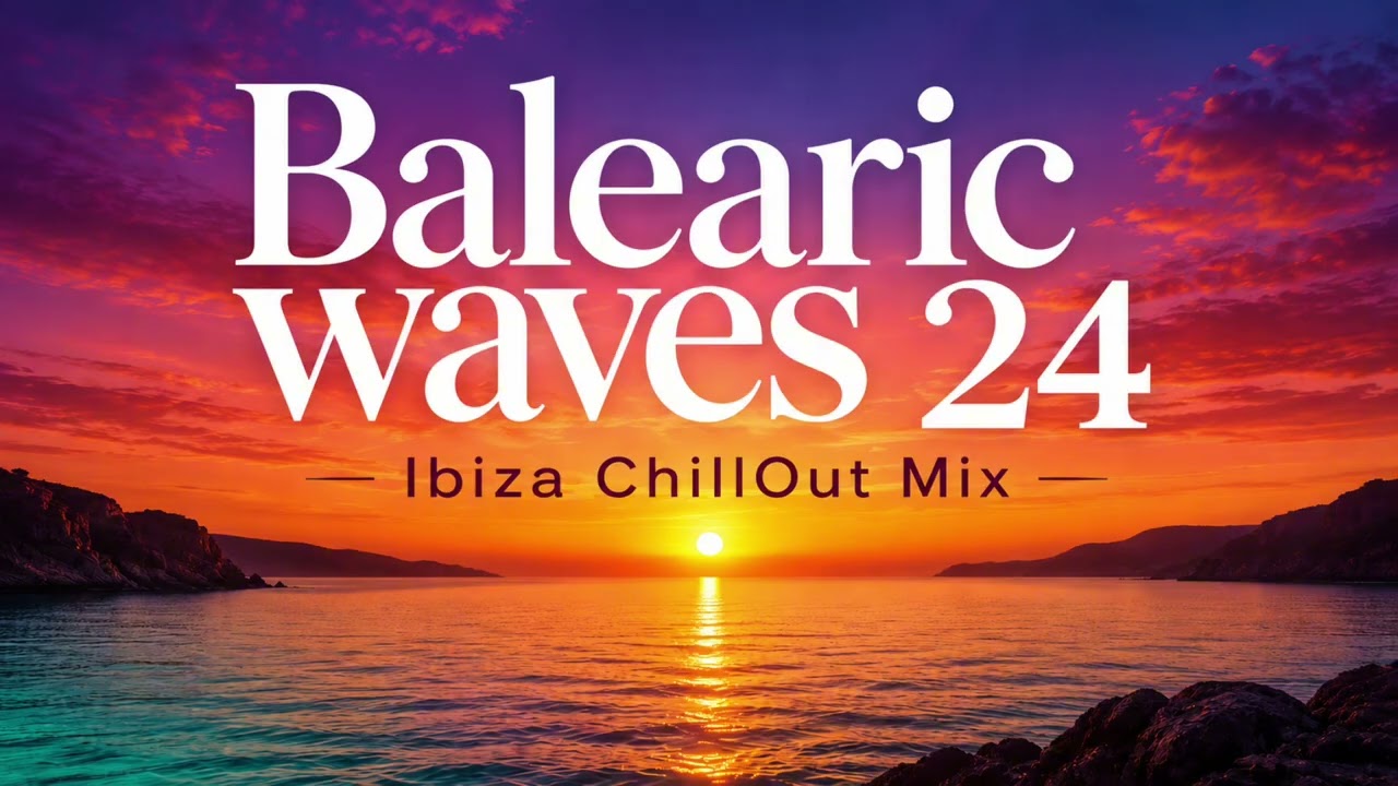 Balearic Waves 24 &ndash; Ibiza Chillout Mix | 3 Hours Relaxing Balearic Lounge, Sunset Vibes&rsquo;Ocean Calm