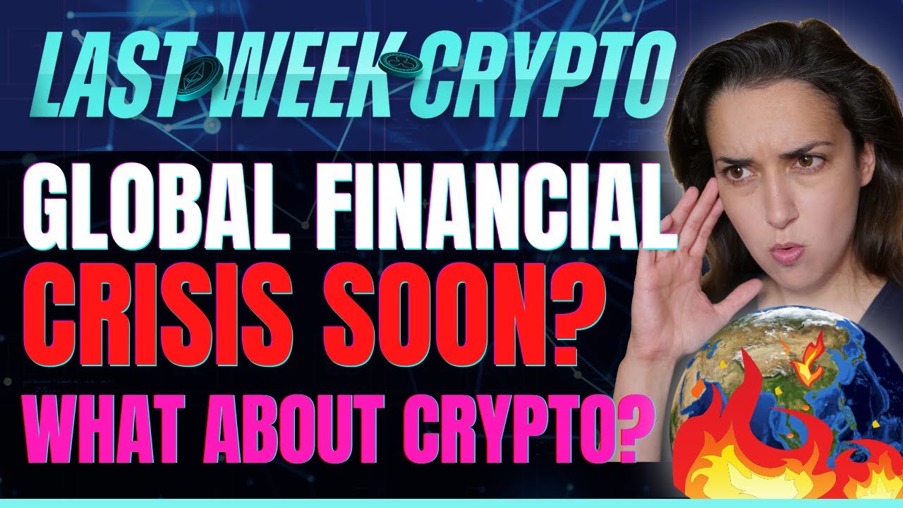 Global Financial Crisis Soon  What About Crypto    Last Week Crypto