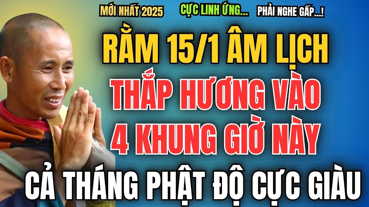 RẰM 15/1 ÂM LỊCH, THẮP HƯƠNG VÀO 4 KHUNG GIỜ NÀY, CẢ THÁNG PHẬT ĐỘ CỰC GIÀU SANG
