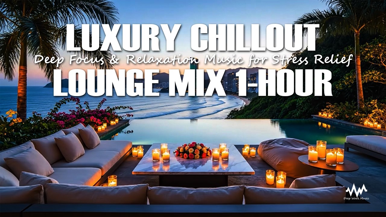 Luxury Chillout Lounge Mix 1-Hour | Deep Focus & Relaxation Music for Stress Relief