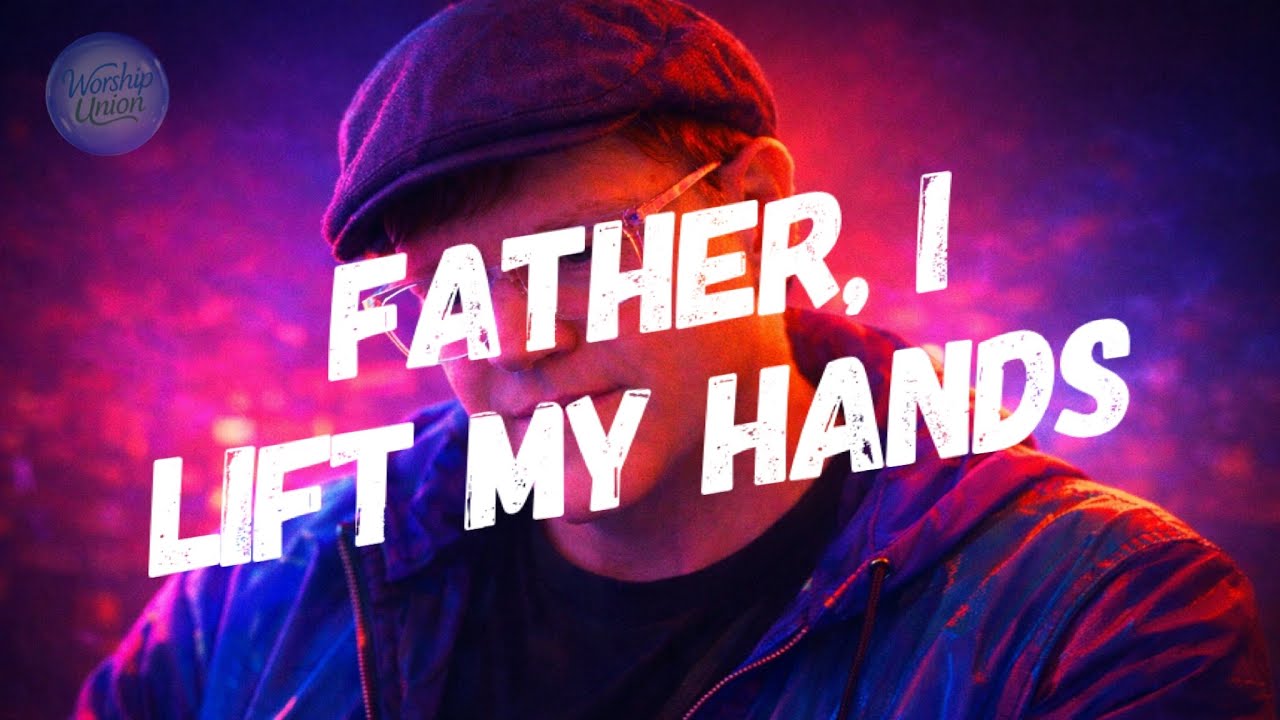 Father, I Lift My Hands