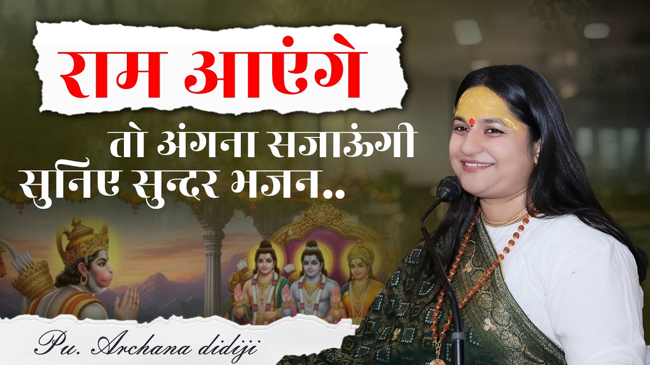 राम आएंगे तो अंगना सजाऊंगी सुनिए सुन्दर भजन..  || Pu. Archana Didijee