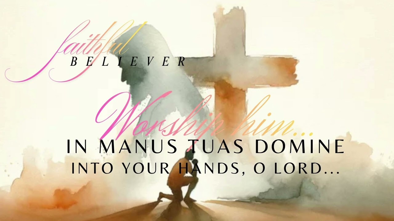 In Manus Tuas Domine – Sacred Prayer for Worship - Into your Hands O Lord