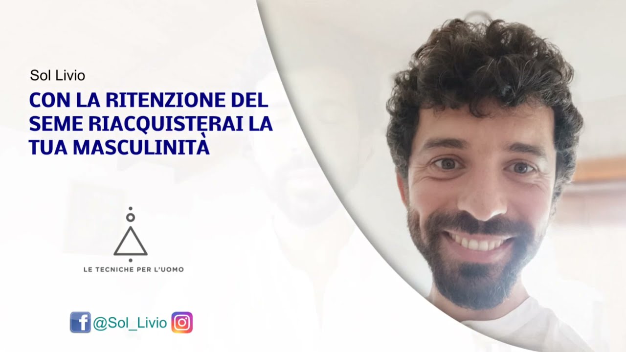 CON LA RITENZIONE DEL SEME RIACQUISTERAI LA TUA MASCULINIT&Agrave; - SOL LIVIO