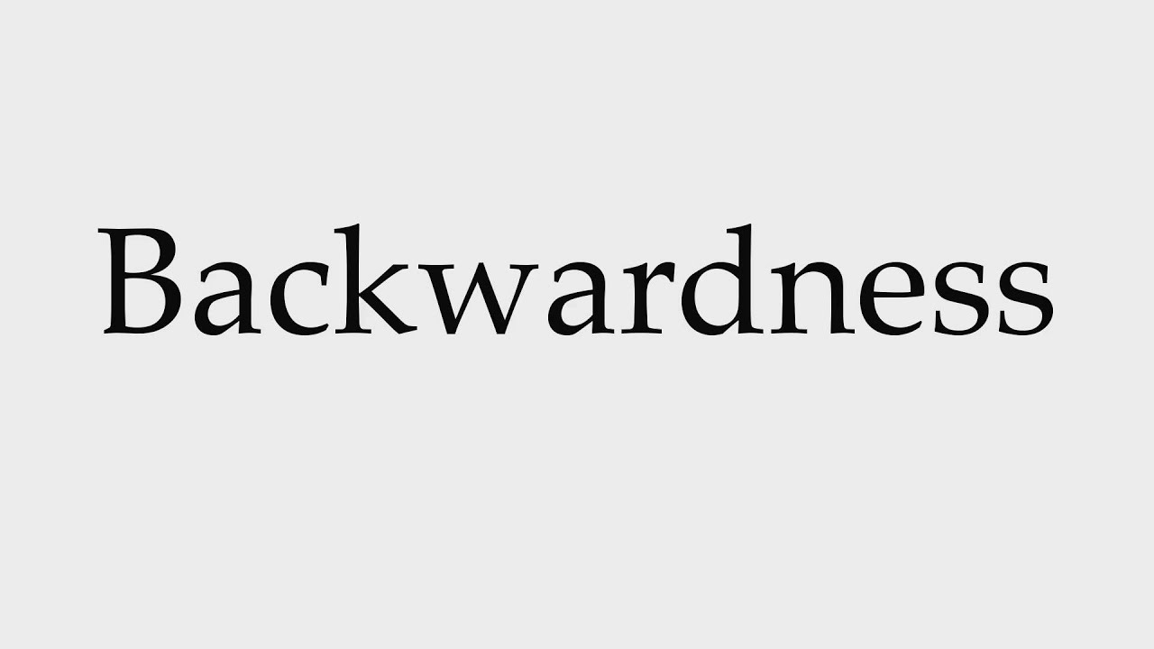 Backwardness… Setbacks… Delays