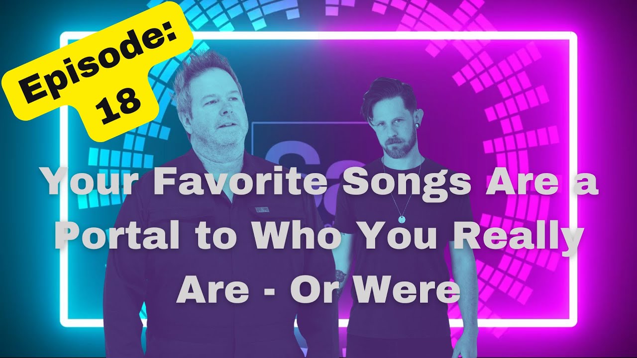Ep.18 Your Favorite Songs Are a Portal to Who You Really Are - Or Were