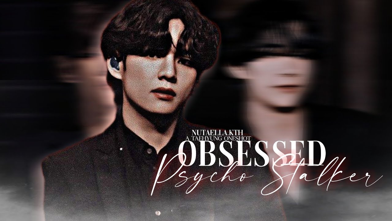 “Obsessed psycho stalker” | Taehyung Oneshot