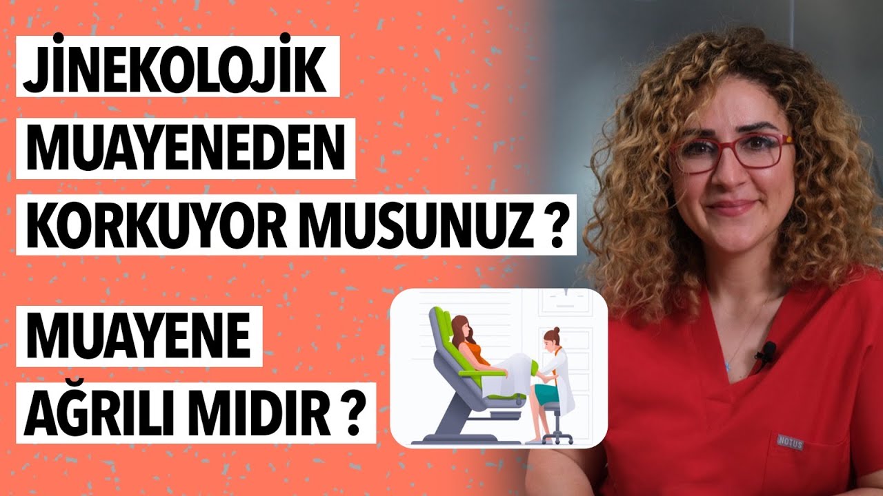 JİNEKOLOJİK MUAYENEDEN KORKUYOR MUSUNUZ ? MUAYENE AĞRILI MIDIR ?
