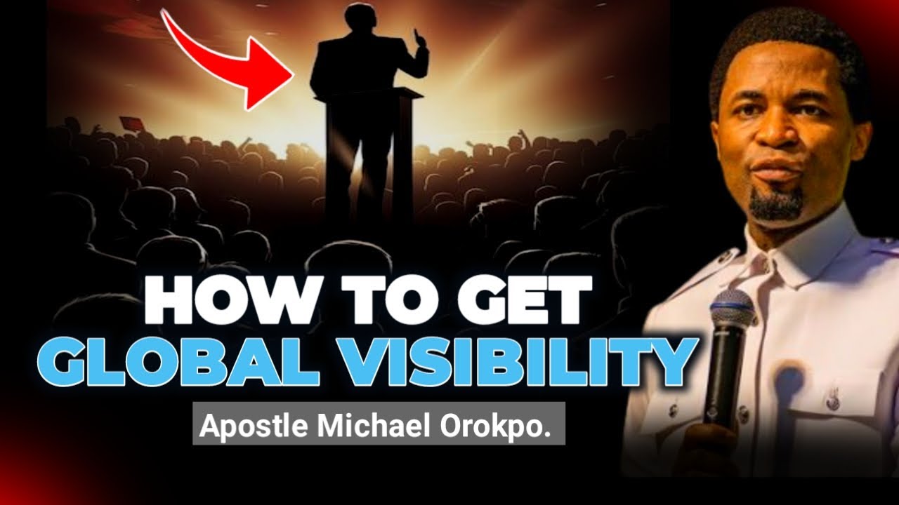 How To Get Global Visibility With Ease - Apostle Michael Orokpo
