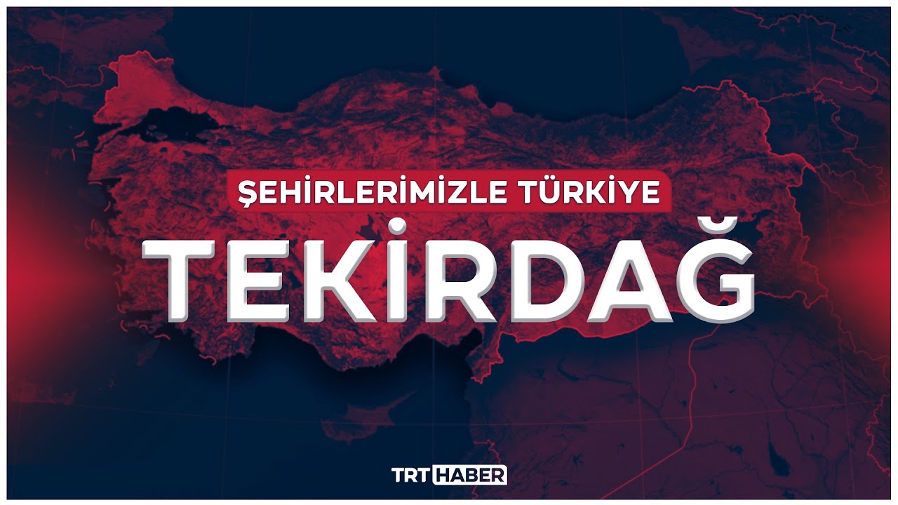 Şehirlerimizle Türkiye - TEKİRDAĞ