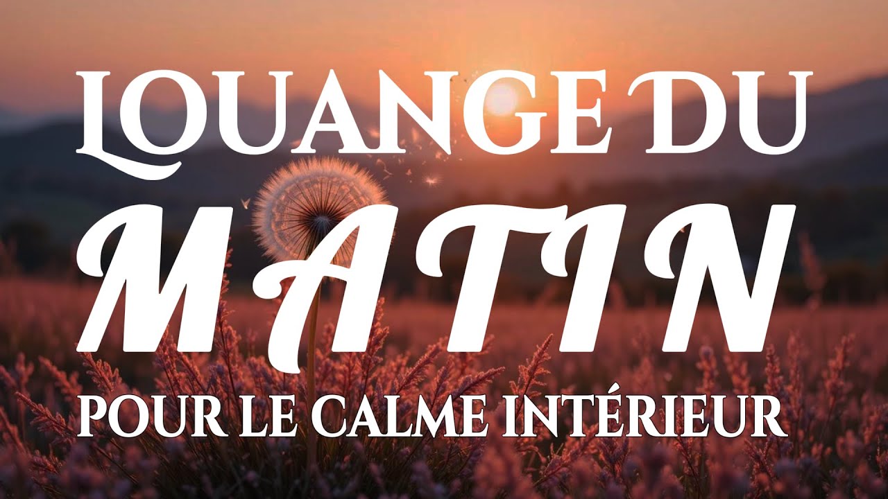 🙌🏻🔥20 Louanges pour nourrir la foi et retrouver la paix intérieure – Louange Du Matin