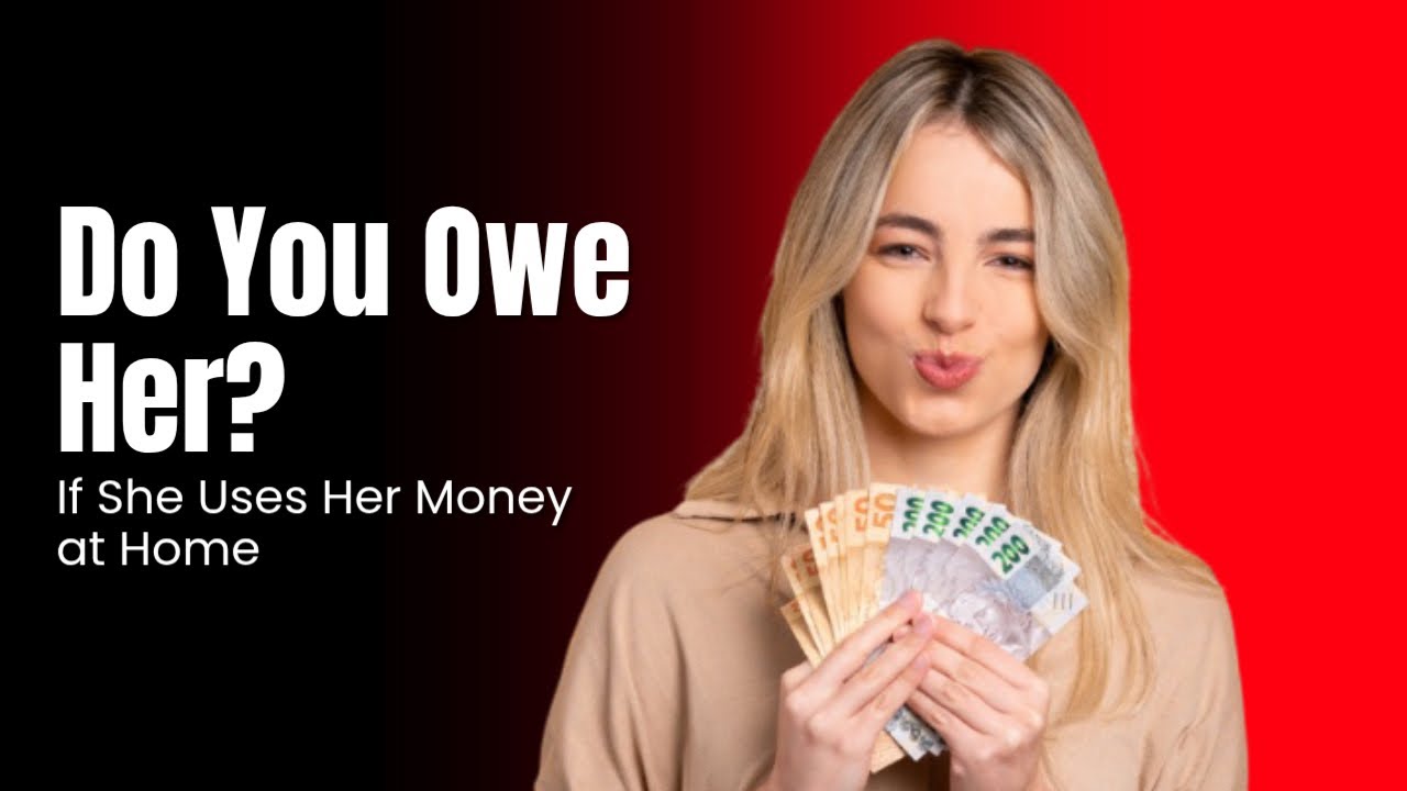 If She Uses Her Money at Home… Do You Owe Her?