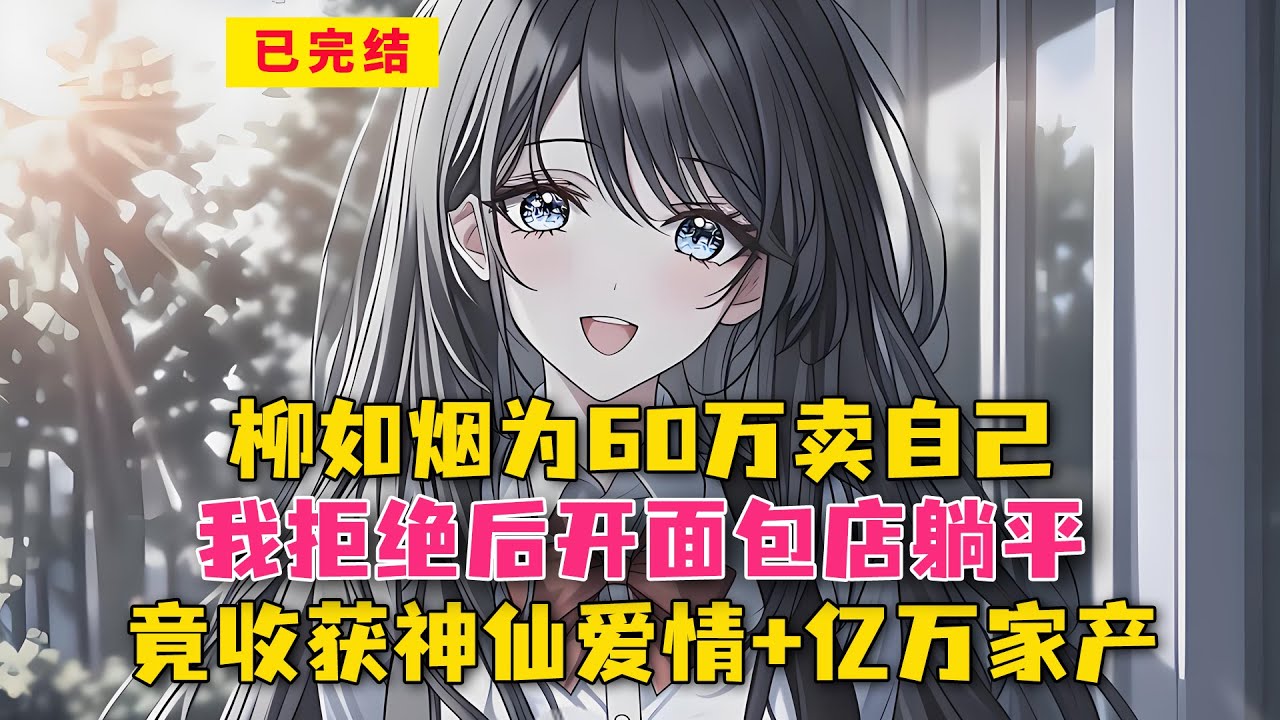 柳如烟为60万卖自己，我拒绝后开面包店躺平，竟收获神仙爱情 + 亿万家产#小说 #漫画解说 #二次元 #漫画剪辑 #柳如烟 #漫画推荐 #动漫推荐 #小说推荐 #全文一更到底