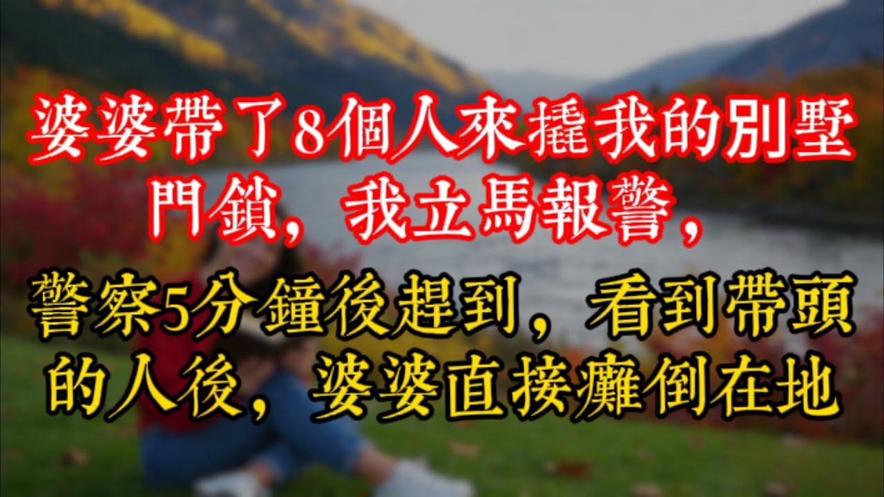 婆婆帶了8個人來撬我的別墅門鎖，我立馬報警，警察5分鐘後趕到，看到帶頭的人後，婆婆直接癱倒在地