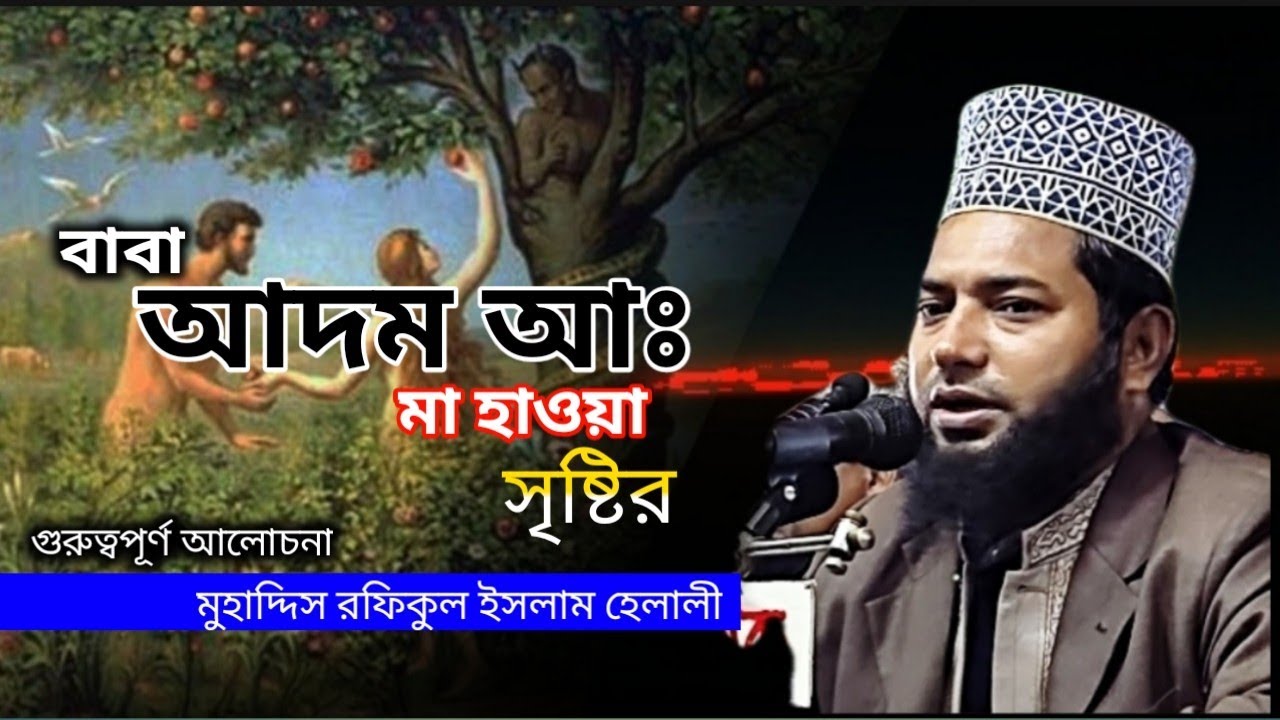 বাবা আদম আঃ মা হাওয়া সৃষ্টির গুরুত্বপূর্ণ আলোচনা মুহাদ্দিস রফিকুল ইসলাম হেলালী