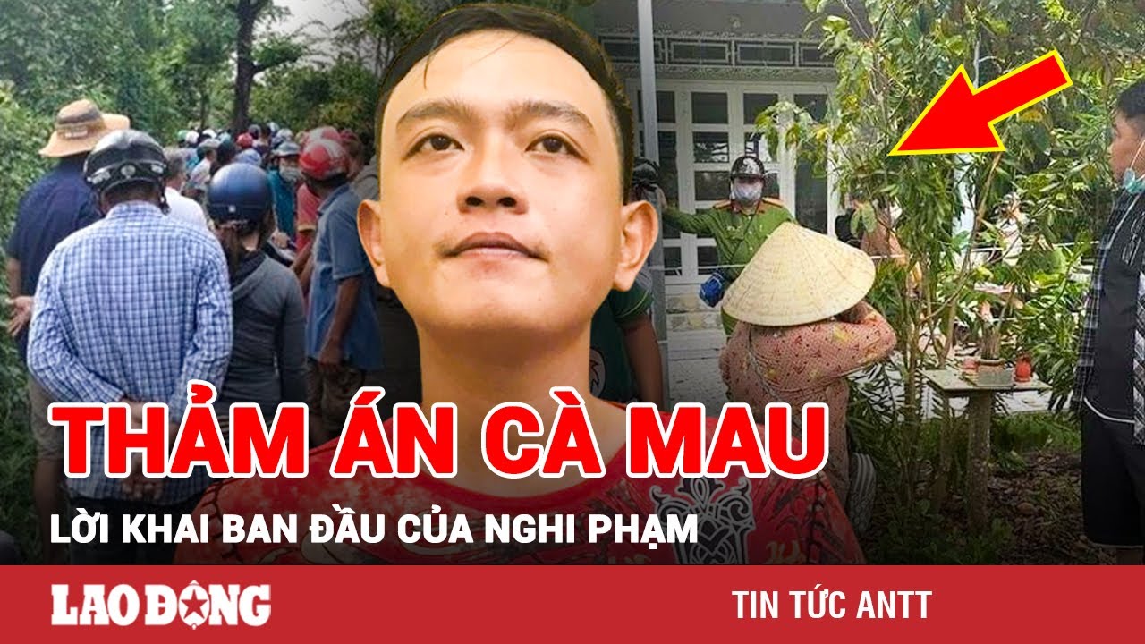 Lời khai nghi phạm vụ thảm án ở Cà Mau: “Do sống nhờ nhà vợ nên không được tôn trọng” | BLĐ