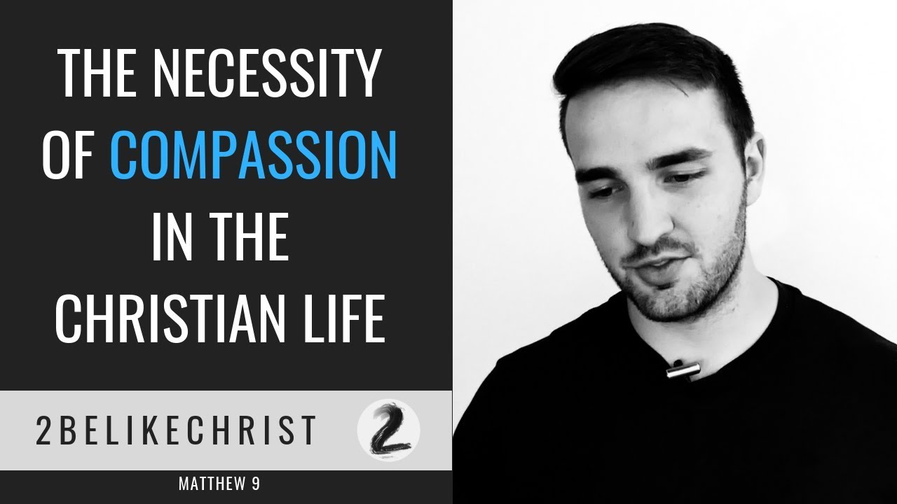 Why Compassion Is A Necessity for Living the Christian Life || Matthew 9:35-38 || 2BeLikeChrist