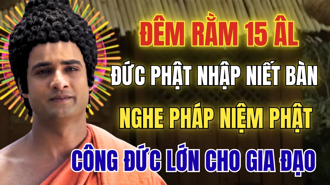 Nghe Ph&aacute;p Đ&ecirc;m Rằm 15 &Acirc;m Lịch- Đức Phật Nhập Niết B&agrave;n: Niệm Phật Cầu B&igrave;nh An V&agrave; C&ocirc;ng Đức Cho Gia Đạo
