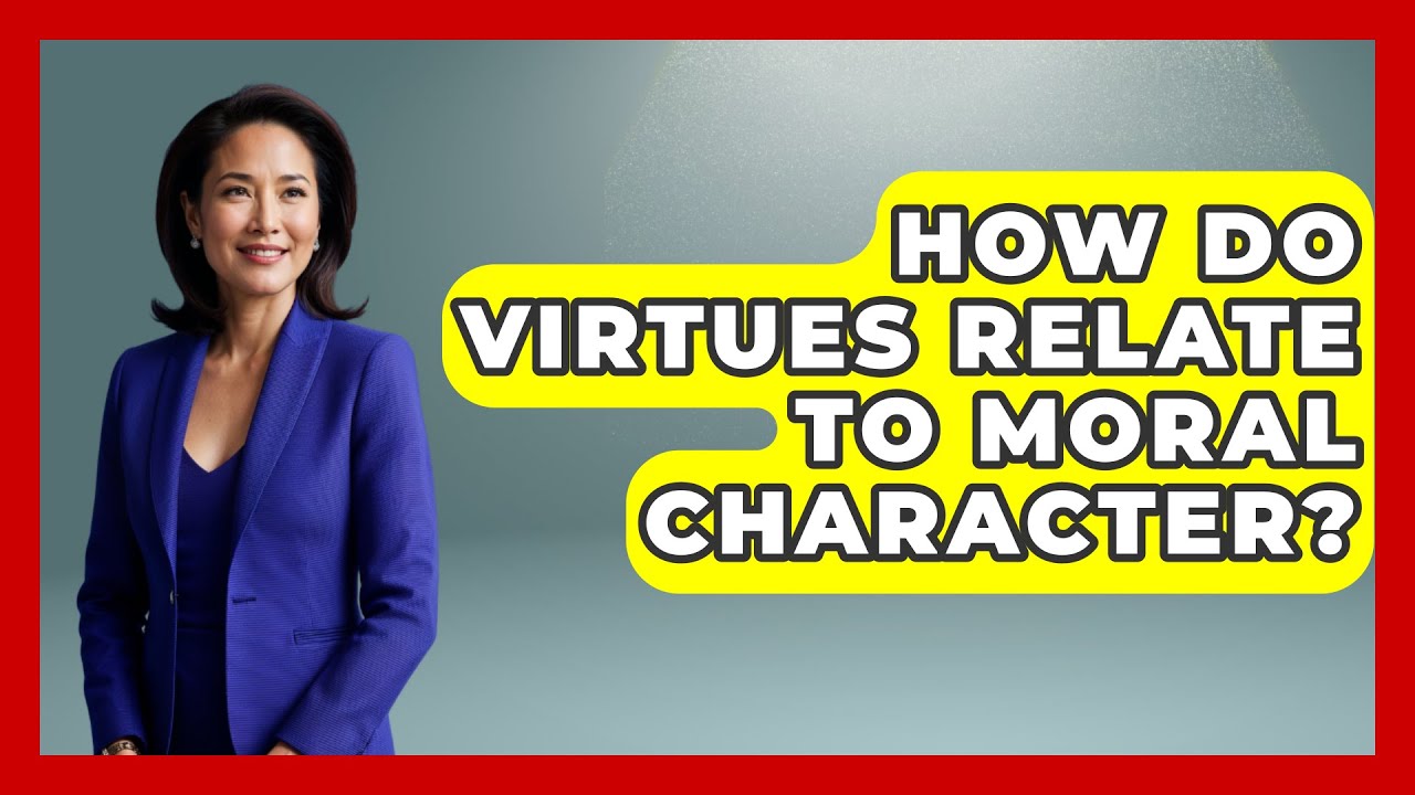 How Do Virtues Relate to Moral Character? | The Ethical Compass