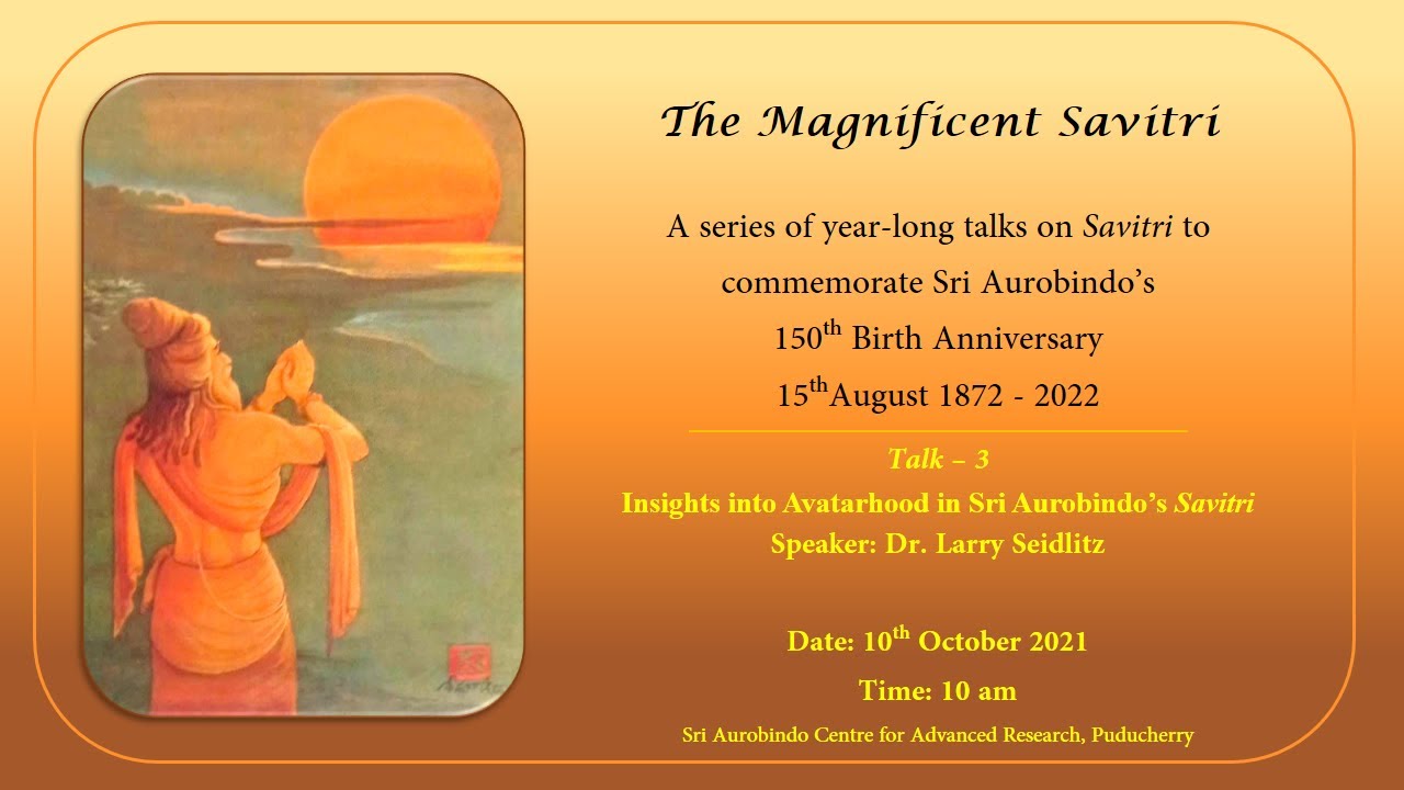 03 | Insights into Avatarhood in Sri Aurobindo&rsquo;s Savitri | Larry Seidlitz | The Magnificent Savitri