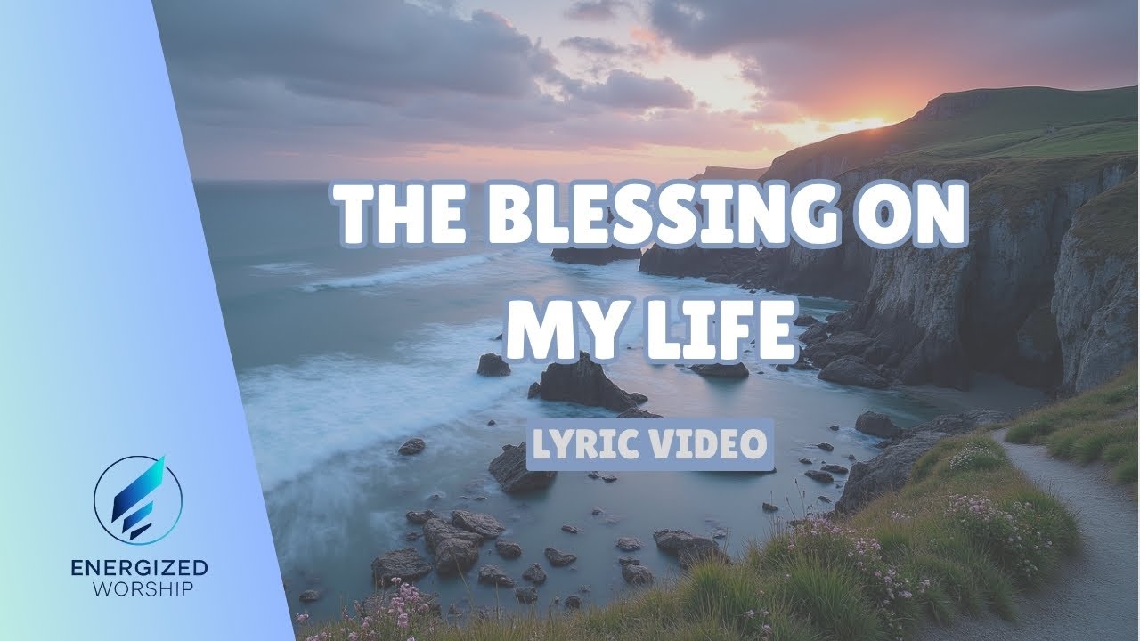 The Blessing On My Life (Lyric Video) | ENERGIZED WORSHIP | Original Worship Song