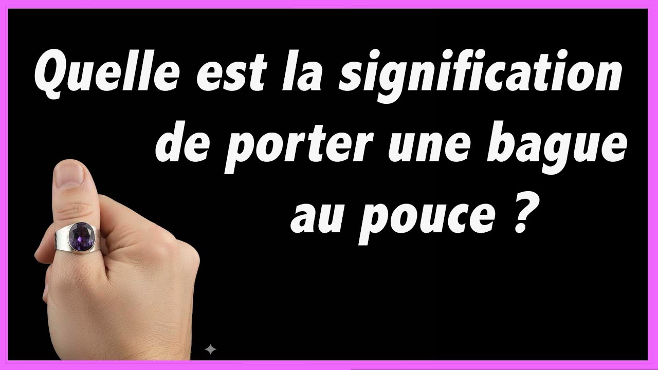 Quelle est la signification de porter une bague au pouce ?