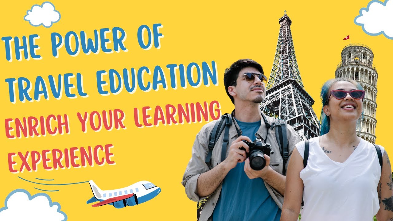The Power of Travel Education: Enrich Your Learning Experience