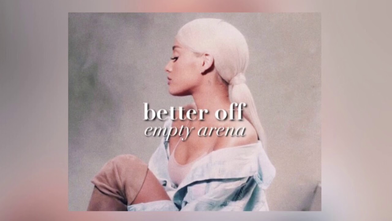 ariana grande - better off | empty arena