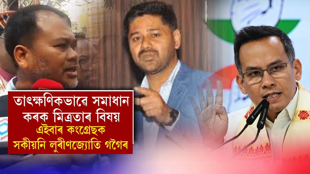 তাৎক্ষণিকভাৱে সমাধান কৰক মিত্ৰতাৰ বিষয়।এইবাৰ কংগ্রেছক সকীয়নি লুৰীণজ্যোতি গগৈৰ