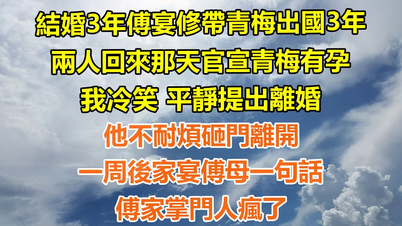 （完結爽文）結婚三年傅宴修帶青梅出國三年，兩人回來那天官宣青梅有孕，我冷笑 平靜提出離婚，他不耐煩砸門離開，一周後家宴傅母一句話，傅家掌門人瘋了#情感生活#老年人#幸福生活#出軌#家產#白月光#老人