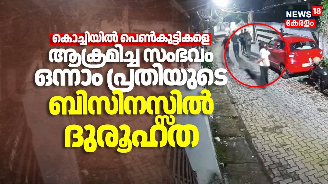 കൊച്ചിയിൽ പെൺകുട്ടികളെ ആക്രമിച്ച സംഭവം; ഒന്നാം പ്രതിയുടെ ബിസിനസ്സിൽ ദുരൂഹത|Kochi Girl Attack |Police