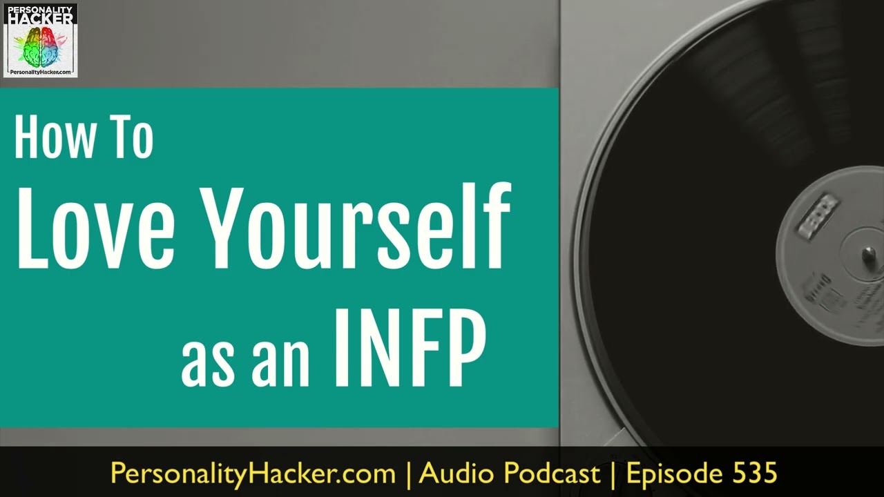 How To Love Yourself As An INFP | Audio Ep 535 | Personalityhacker.com