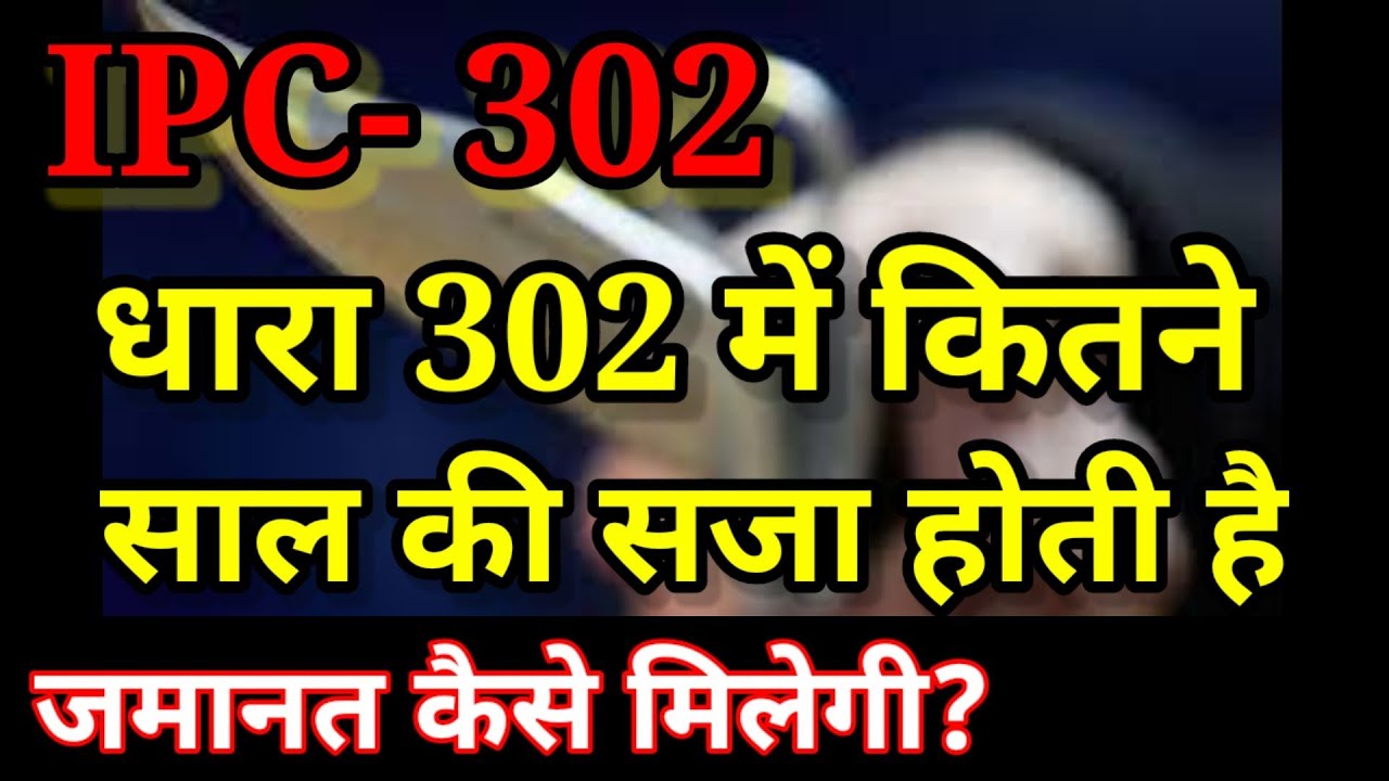 धारा 302 में कितने साल की सजा होती है,dhara 302 mein kitne saal ki saja hoti hai,dhara 302 me jamant