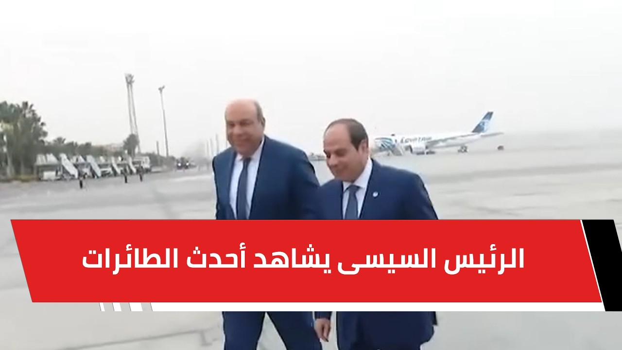 من طراز إيرباص A350 .. الرئيس السيسى يشاهد أحدث الطائرات المنضمة لأسطول «مصر للطيران»