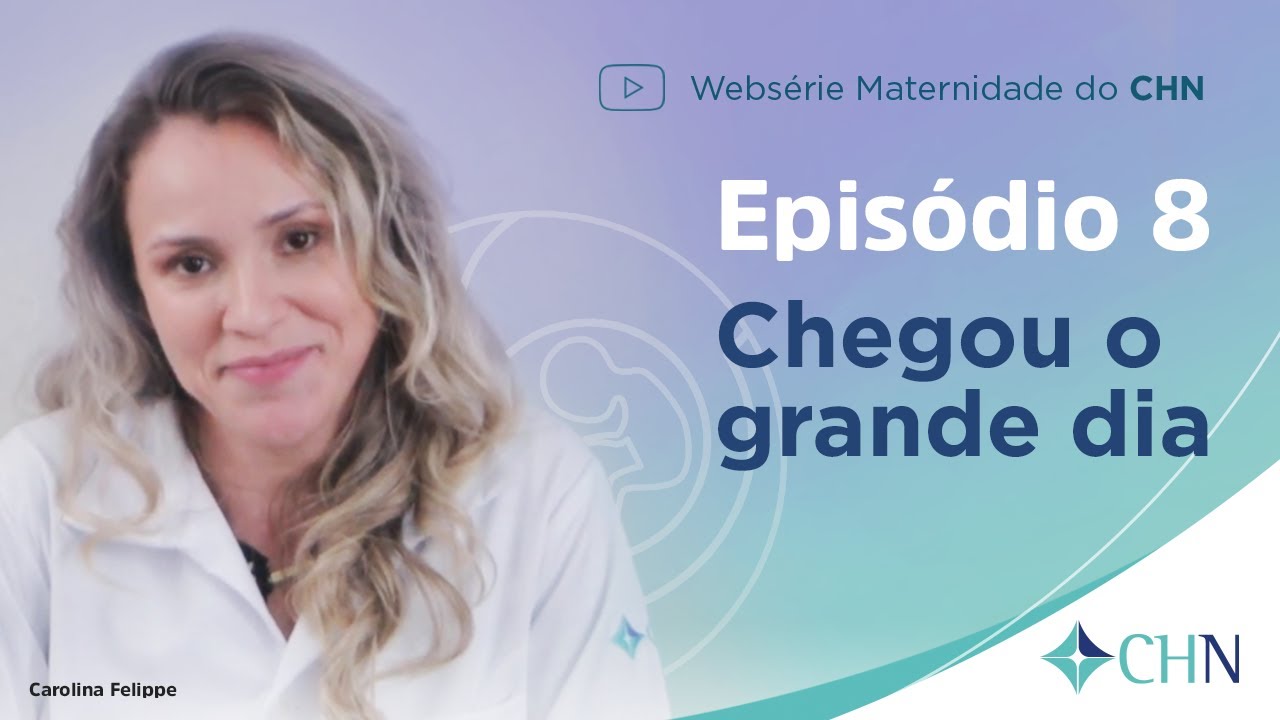 CHN Websérie Maternidade - Episódio 8 - Chegou o grande dia - com Carolina Felippe