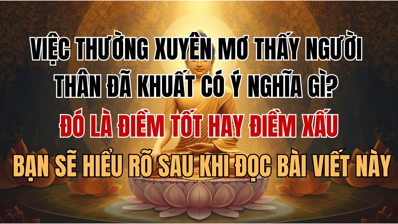 VIỆC THƯỜNG XUYÊN MƠ THẤY NGƯỜI THÂN ĐÃ KHUẤT CÓ Ý NGHĨA GÌ? ĐÓ LÀ ĐIỀM TỐT HAY ĐIỀM XẤU? BẠN SẼ...