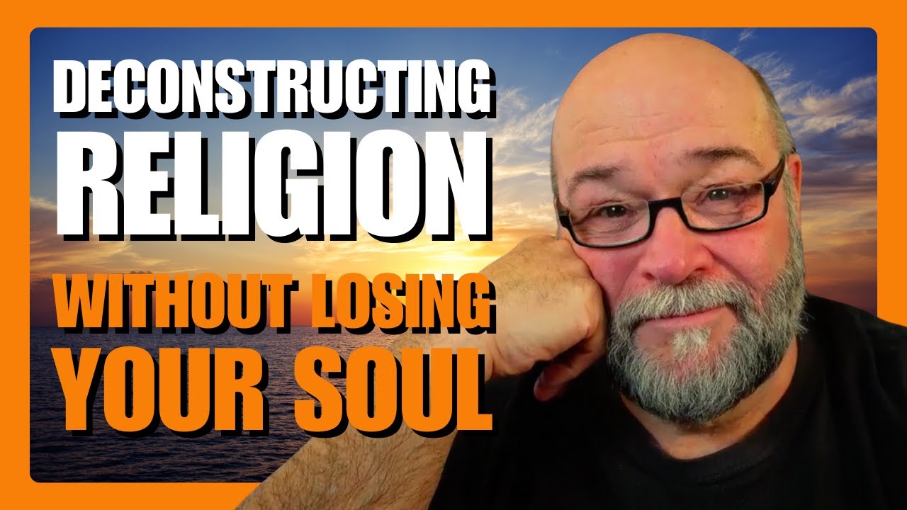 Deconstruct Religion WITHOUT Losing Your SOUL
