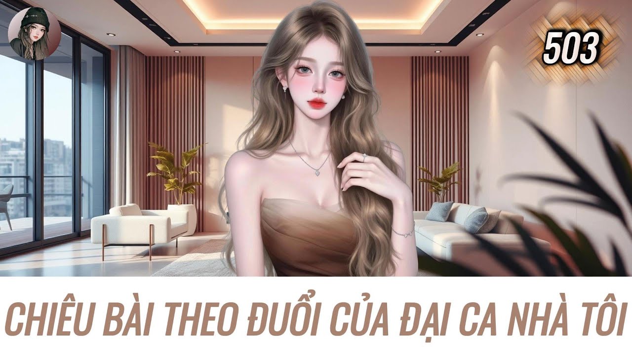 [Truyện Audio] CHIÊU BÀI THEO ĐUỔI CỦA ĐẠI CA NHÀ TÔI | Hàn Tịnh Số 503
